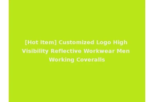 [Hot Item] Customized Logo High Visibility Reflective Workwear Men Working Coveralls