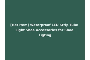 [Hot Item] Waterproof LED Strip Tube Light Shoe Accessories for Shoe Ligting