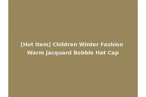 [Hot Item] Children Winter Fashion Warm Jacquard Bobble Hat Cap