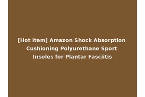 [Hot Item] Amazon Shock Absorption Cushioning Polyurethane Sport Insoles for Plantar Fasciitis