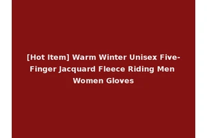 [Hot Item] Warm Winter Unisex Five-Finger Jacquard Fleece Riding Men Women Gloves