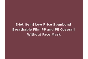 [Hot Item] Low Price Spunbond Breathable Film PP and PE Coverall Without Face Mask