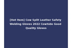 [Hot Item] Cow Split Leather Safety Welding Gloves 2022 Cowhide Good Quality Gloves
