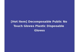 [Hot Item] Decomposable Public No Touch Gloves Plastic Disposable Gloves