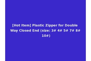 [Hot Item] Plastic Zipper for Double Way Closed End (size: 3# 4# 5# 7# 8# 10#)