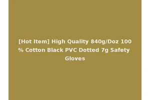 [Hot Item] High Quality 840g/Doz 100% Cotton Black PVC Dotted 7g Safety Gloves