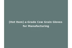 [Hot Item] a-Grade Cow Grain Gloves for Manufacturing