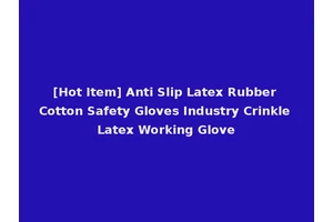 [Hot Item] Anti Slip Latex Rubber Cotton Safety Gloves Industry Crinkle Latex Working Glove