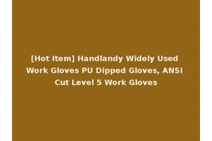 [Hot Item] Handlandy Widely Used Work Gloves PU Dipped Gloves, ANSI Cut Level 5 Work Gloves