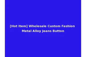 [Hot Item] Wholesale Custom Fashion Metal Alloy Jeans Button