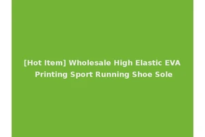[Hot Item] Wholesale High Elastic EVA Printing Sport Running Shoe Sole