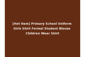 [Hot Item] Primary School Uniform Girls Shirt Formal Student Blouse Children Wear Shirt