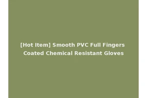 [Hot Item] Smooth PVC Full Fingers Coated Chemical Resistant Gloves
