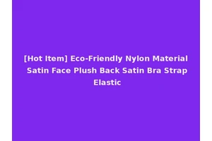 [Hot Item] Eco-Friendly Nylon Material Satin Face Plush Back Satin Bra Strap Elastic