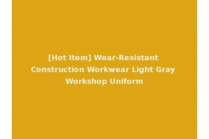 [Hot Item] Wear-Resistant Construction Workwear Light Gray Workshop Uniform