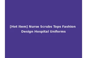[Hot Item] Nurse Scrubs Tops Fashion Design Hospital Uniforms