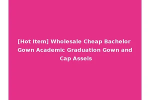 [Hot Item] Wholesale Cheap Bachelor Gown Academic Graduation Gown and Cap Assels