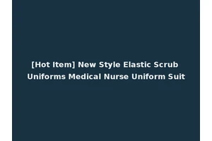 [Hot Item] New Style Elastic Scrub Uniforms Medical Nurse Uniform Suit