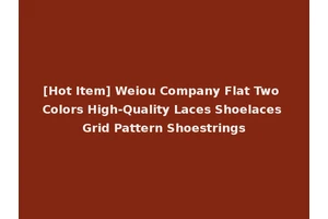 [Hot Item] Weiou Company Flat Two Colors High-Quality Laces Shoelaces Grid Pattern Shoestrings
