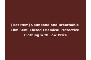 [Hot Item] Spunbond and Breathable Film Semi Closed Chemical Protective Clothing with Low Price