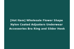 [Hot Item] Wholesale Flower Shape Nylon Coated Adjusters Underwear Accessories Bra Ring and Slider Hook