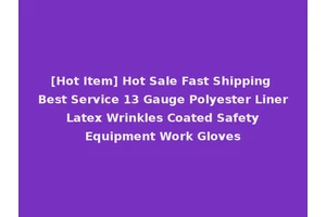 [Hot Item] Hot Sale Fast Shipping Best Service 13 Gauge Polyester Liner Latex Wrinkles Coated Safety Equipment Work Gloves