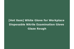 [Hot Item] White Glove for Workplace Disposable Nitrile Examination Glove Glaze Rough