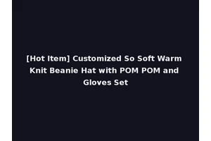 [Hot Item] Customized So Soft Warm Knit Beanie Hat with POM POM and Gloves Set