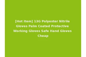 [Hot Item] 13G Polyester Nitrile Gloves Palm Coated Protective Working Gloves Safe Hand Gloves Cheap