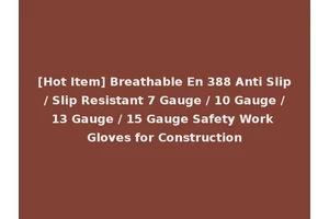 [Hot Item] Breathable En 388 Anti Slip / Slip Resistant 7 Gauge / 10 Gauge / 13 Gauge / 15 Gauge Safety Work Gloves for Construction