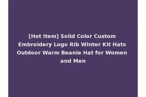 [Hot Item] Solid Color Custom Embroidery Logo Rib Winter Kit Hats Outdoor Warm Beanie Hat for Women and Men