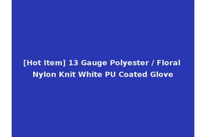 [Hot Item] 13 Gauge Polyester / Floral Nylon Knit White PU Coated Glove