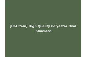 [Hot Item] High Quality Polyester Oval Shoelace