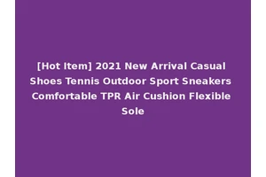 [Hot Item] 2021 New Arrival Casual Shoes Tennis Outdoor Sport Sneakers Comfortable TPR Air Cushion Flexible Sole