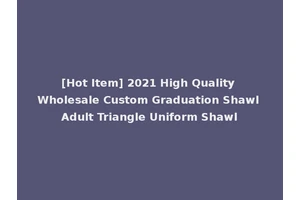 [Hot Item] 2021 High Quality Wholesale Custom Graduation Shawl Adult Triangle Uniform Shawl