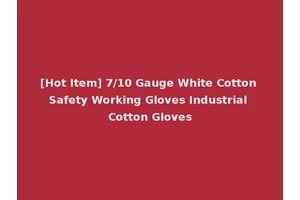[Hot Item] 7/10 Gauge White Cotton Safety Working Gloves Industrial Cotton Gloves