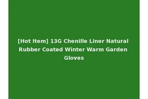 [Hot Item] 13G Chenille Liner Natural Rubber Coated Winter Warm Garden Gloves