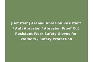 [Hot Item] Aramid Abrasion Resistant / Anti Abrasion / Abrasion Proof Cut Resistant Work Safety Gloves for Workers / Safety Protection