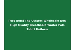 [Hot Item] The Custom Wholesale New High Quality Breathable Waiter Polo Tshirt Uniform