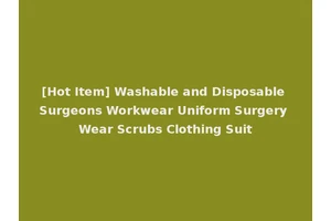 [Hot Item] Washable and Disposable Surgeons Workwear Uniform Surgery Wear Scrubs Clothing Suit