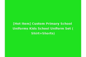 [Hot Item] Custom Primary School Uniforms Kids School Uniform Set (Shirt+Shorts)