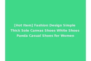 [Hot Item] Fashion Design Simple Thick Sole Canvas Shoes White Shoes Panda Casual Shoes for Women