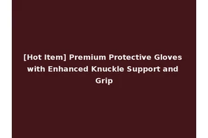 [Hot Item] Premium Protective Gloves with Enhanced Knuckle Support and Grip