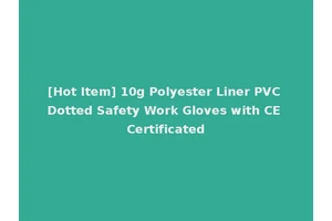 [Hot Item] 10g Polyester Liner PVC Dotted Safety Work Gloves with CE Certificated