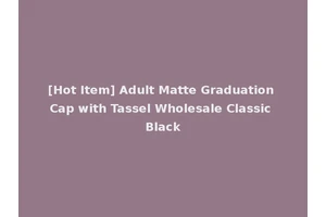 [Hot Item] Adult Matte Graduation Cap with Tassel Wholesale Classic Black