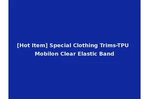 [Hot Item] Special Clothing Trims-TPU Mobilon Clear Elastic Band
