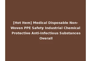 [Hot Item] Medical Disposable Non-Woven PPE Safety Industrial Chemical Protective Anti-Infectious Substances Overall