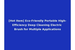 [Hot Item] Eco-Friendly Portable High-Efficiency Deep Cleaning Electric Brush for Multiple Applications