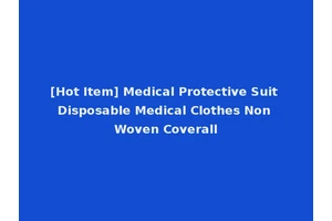 [Hot Item] Medical Protective Suit Disposable Medical Clothes Non Woven Coverall