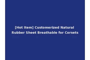 [Hot Item] Customerized Natural Rubber Sheet Breathable for Corsets